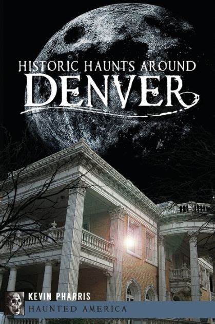 HISTORIC HAUNTS AROUND DENVER